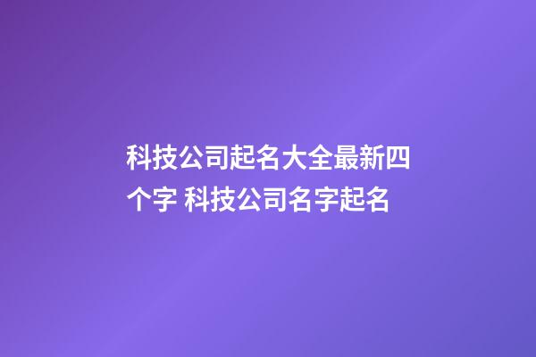 科技公司起名大全最新四个字 科技公司名字起名-第1张-公司起名-玄机派